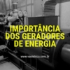 A importância dos geradores de energia