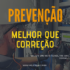 PREVENÇÃO! Melhor que correção